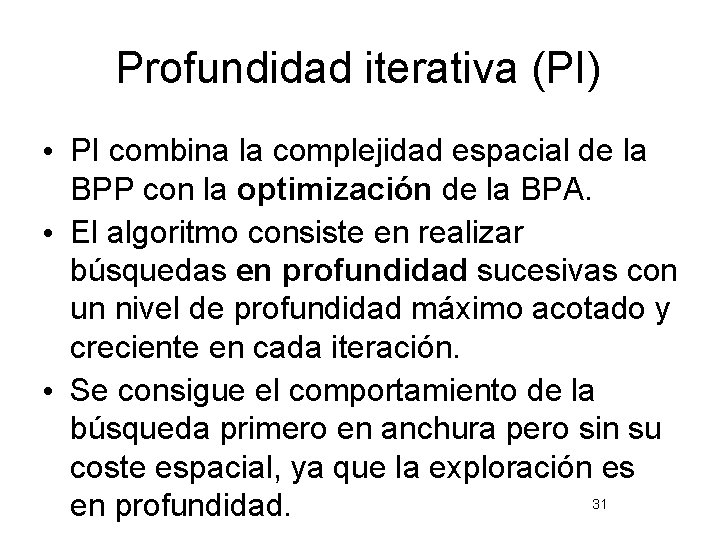 Profundidad iterativa (PI) • PI combina la complejidad espacial de la BPP con la