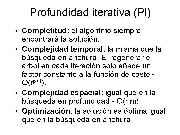 Profundidad iterativa (PI) • Completitud: el algoritmo siempre encontrará la solución. • Complejidad temporal: