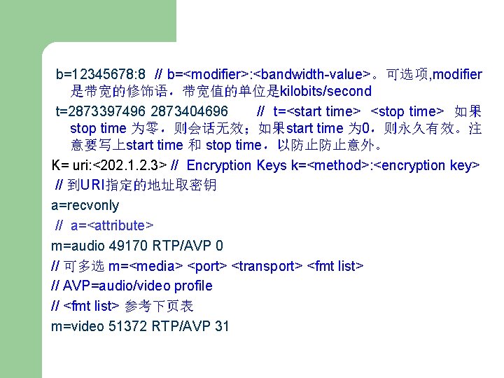 b=12345678: 8 // b=<modifier>: <bandwidth-value>。可选项, modifier 是带宽的修饰语，带宽值的单位是kilobits/second t=2873397496 2873404696 // t=<start time> <stop time>