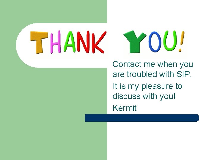 Contact me when you are troubled with SIP. It is my pleasure to discuss