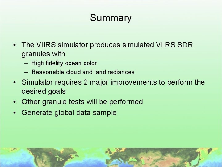 Summary • The VIIRS simulator produces simulated VIIRS SDR granules with – High fidelity