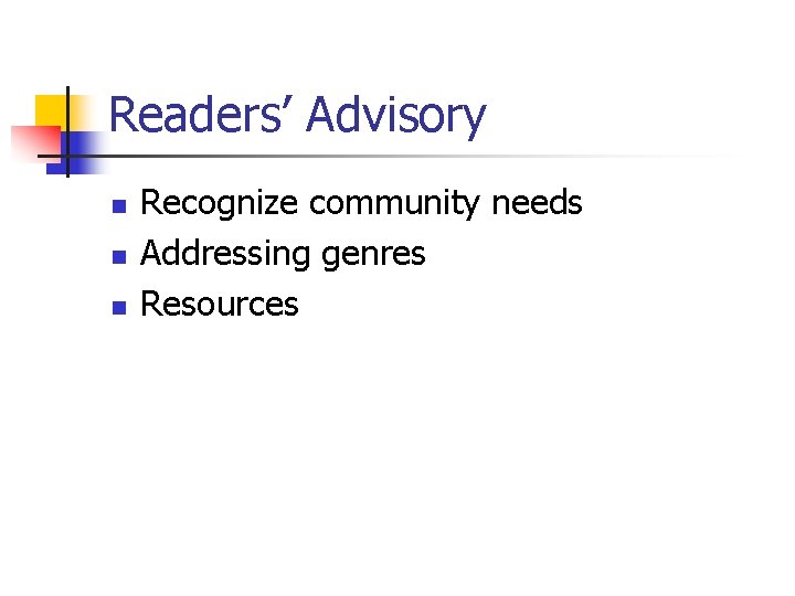 Readers’ Advisory n n n Recognize community needs Addressing genres Resources 