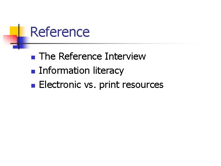 Reference n n n The Reference Interview Information literacy Electronic vs. print resources 
