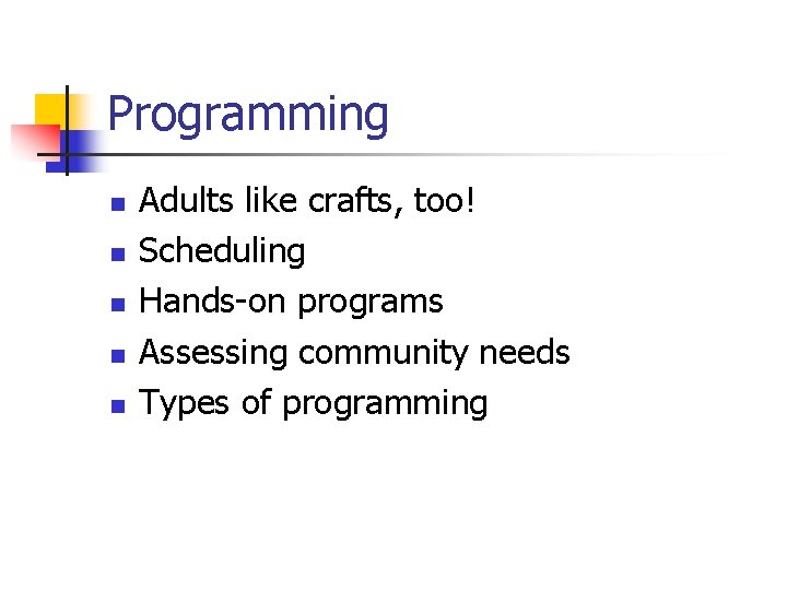 Programming n n n Adults like crafts, too! Scheduling Hands-on programs Assessing community needs