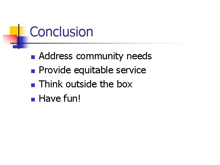 Conclusion n n Address community needs Provide equitable service Think outside the box Have