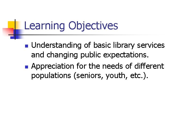 Learning Objectives n n Understanding of basic library services and changing public expectations. Appreciation