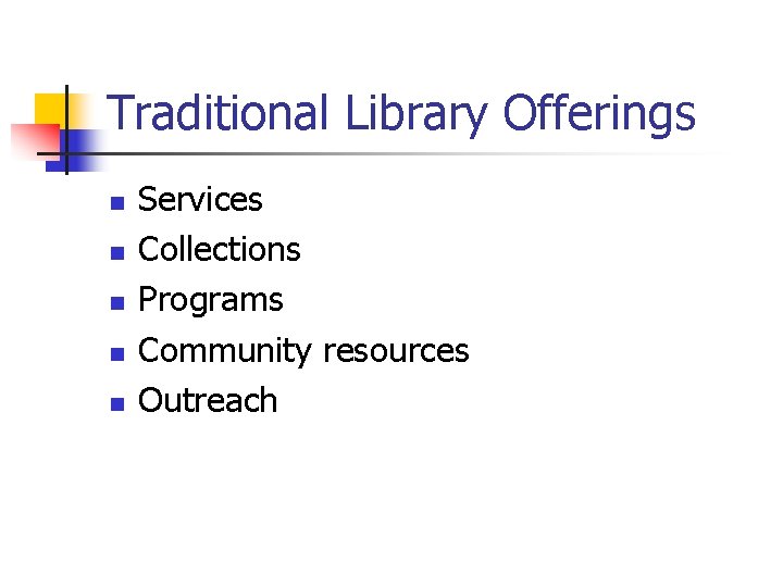 Traditional Library Offerings n n n Services Collections Programs Community resources Outreach 