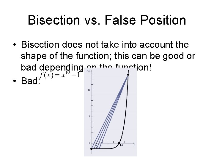 Bisection vs. False Position • Bisection does not take into account the shape of