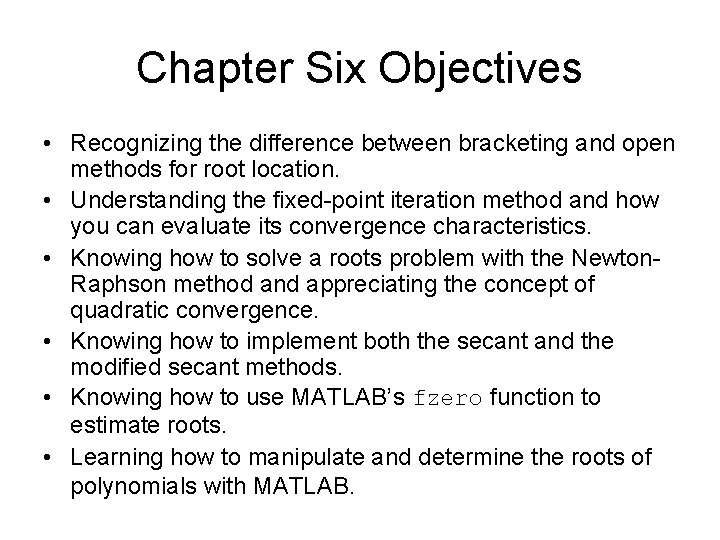 Chapter Six Objectives • Recognizing the difference between bracketing and open methods for root