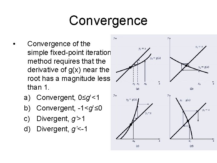 Convergence • Convergence of the simple fixed-point iteration method requires that the derivative of