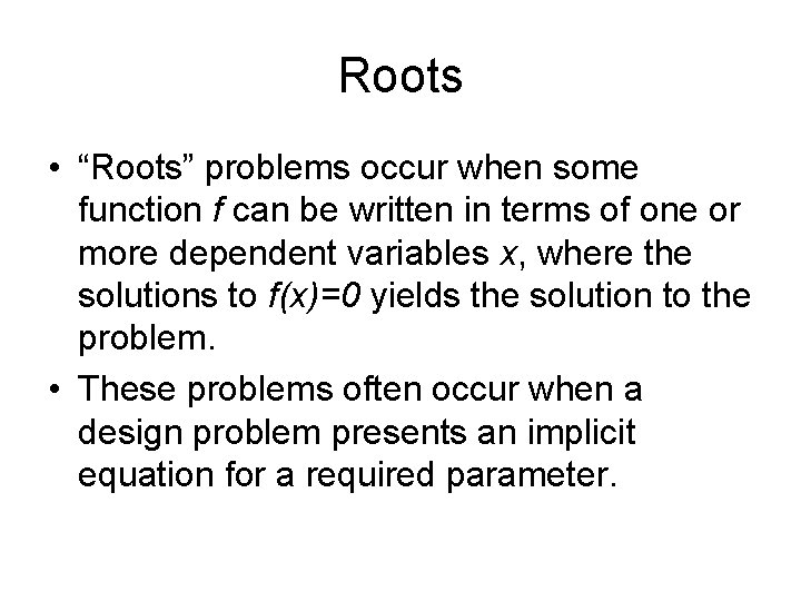 Roots • “Roots” problems occur when some function f can be written in terms