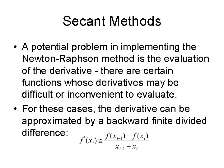 Secant Methods • A potential problem in implementing the Newton-Raphson method is the evaluation