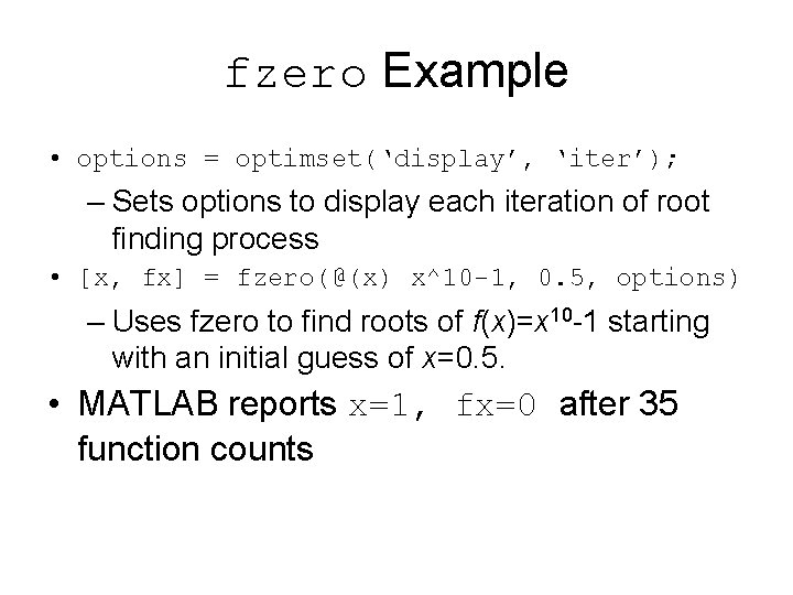 fzero Example • options = optimset(‘display’, ‘iter’); – Sets options to display each iteration