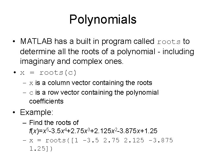 Polynomials • MATLAB has a built in program called roots to determine all the