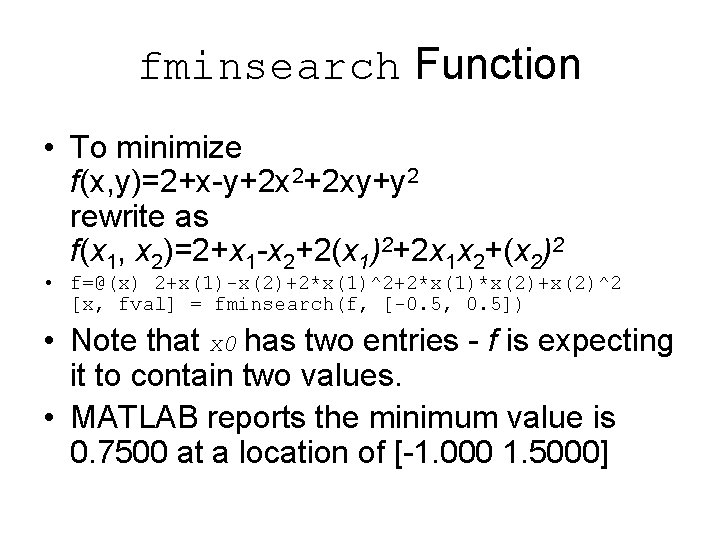 fminsearch Function • To minimize f(x, y)=2+x-y+2 x 2+2 xy+y 2 rewrite as f(x