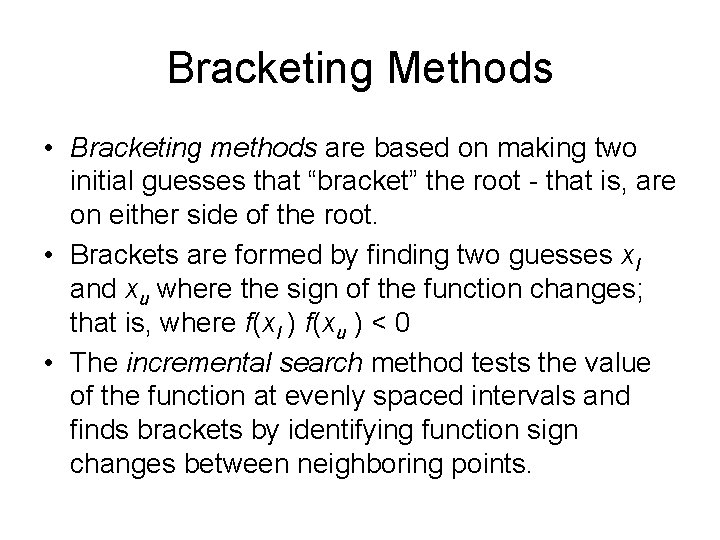 Bracketing Methods • Bracketing methods are based on making two initial guesses that “bracket”