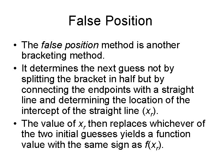 False Position • The false position method is another bracketing method. • It determines