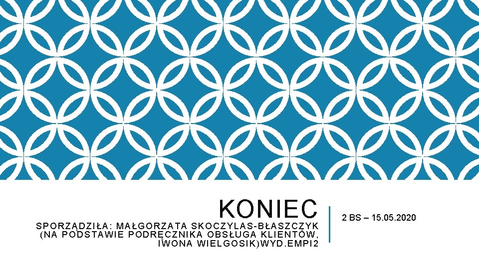 KONIEC SPORZĄDZIŁA: MAŁGORZATA SKOCZYLAS-BŁASZCZYK (NA PODSTAWIE PODRĘCZNIKA OBSŁUGA KLIENTÓW, IWONA WIELGOSIK)WYD. EMPI 2 2