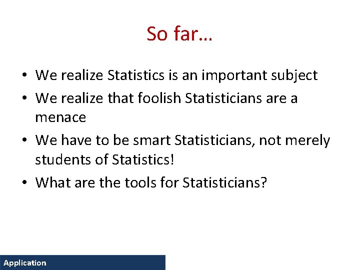 So far… • We realize Statistics is an important subject • We realize that