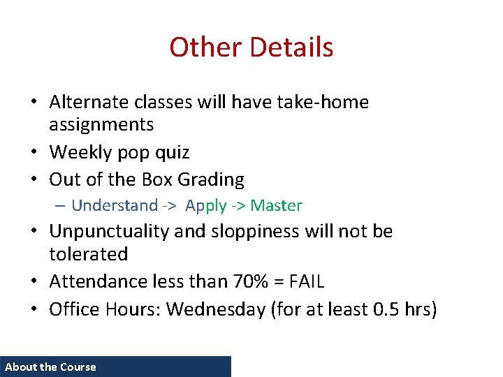 Other Details • Alternate classes will have take-home assignments • Weekly pop quiz •