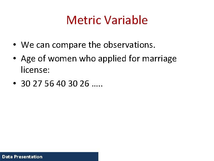 Metric Variable • We can compare the observations. • Age of women who applied