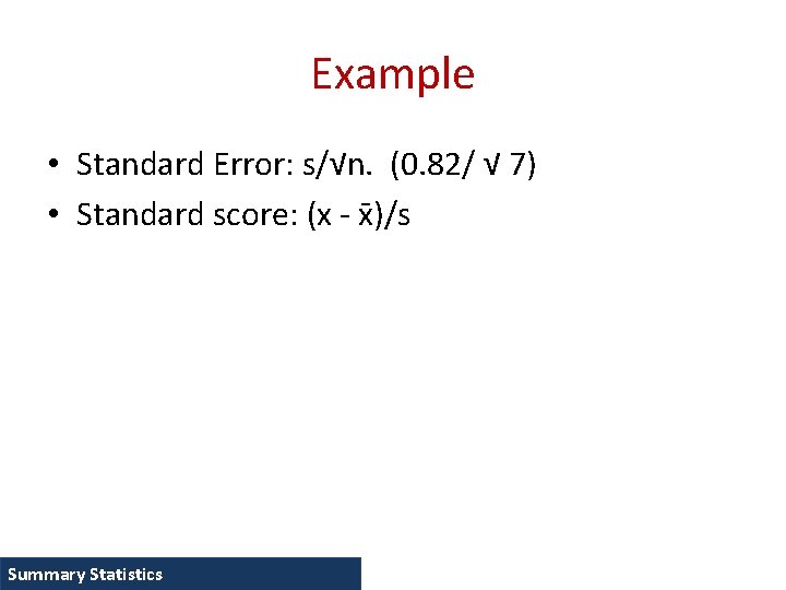 Example • Standard Error: s/√n. (0. 82/ √ 7) • Standard score: (x -