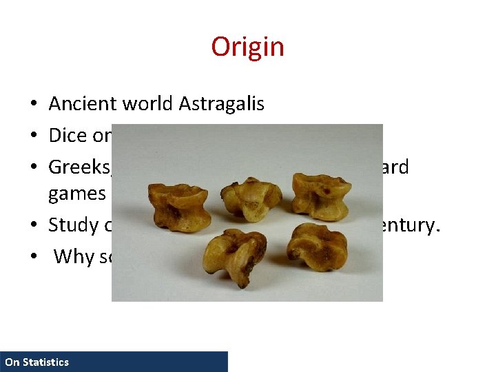 Origin • Ancient world Astragalis • Dice on Egyptian Tombs • Greeks, Romans and