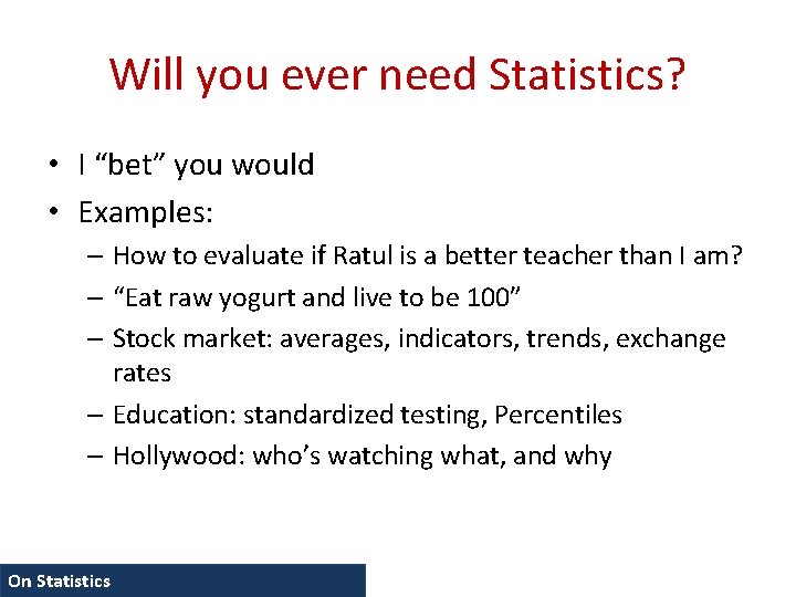 Will you ever need Statistics? • I “bet” you would • Examples: – How