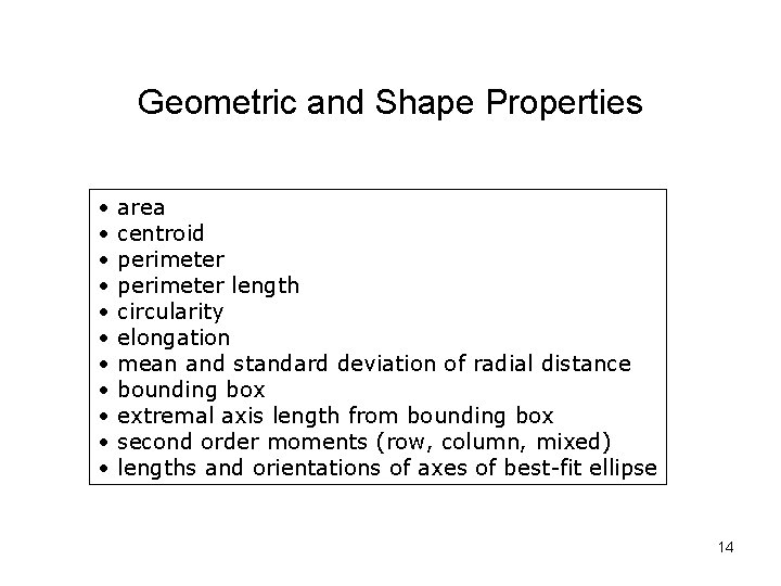 Geometric and Shape Properties • • • area centroid perimeter length circularity elongation mean