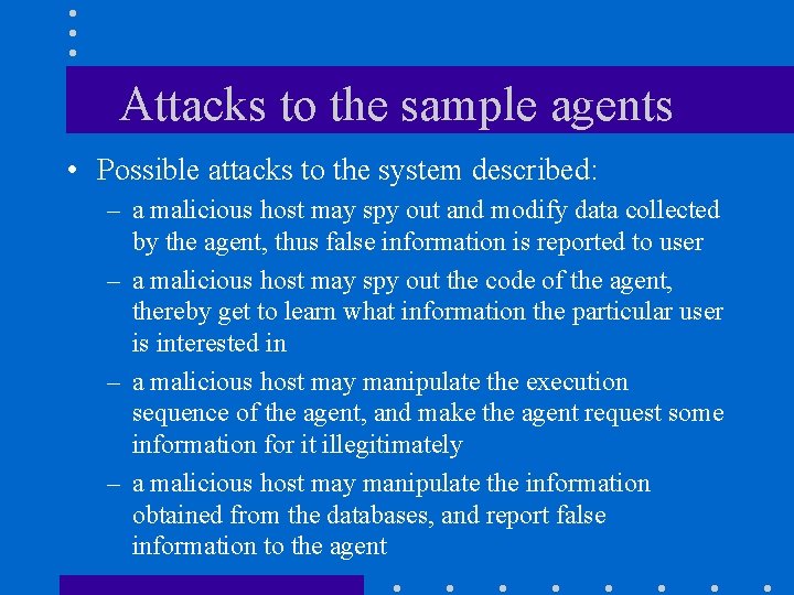 Attacks to the sample agents • Possible attacks to the system described: – a