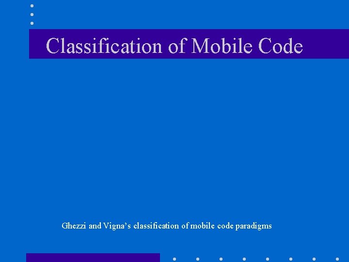 Classification of Mobile Code Ghezzi and Vigna’s classification of mobile code paradigms 