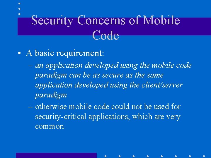 Security Concerns of Mobile Code • A basic requirement: – an application developed using