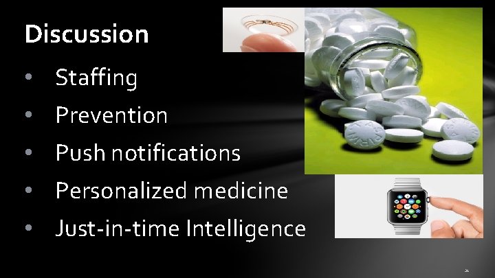 Discussion • Staffing • Prevention • Push notifications • Personalized medicine • Just-in-time Intelligence