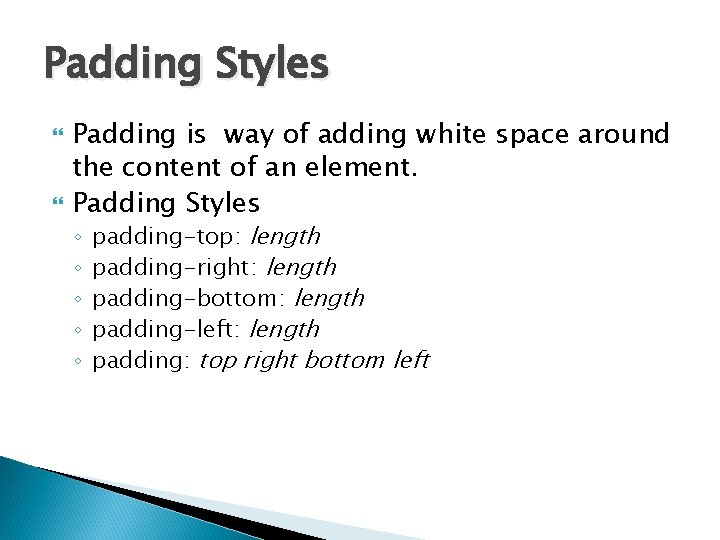 Padding Styles Padding is way of adding white space around the content of an