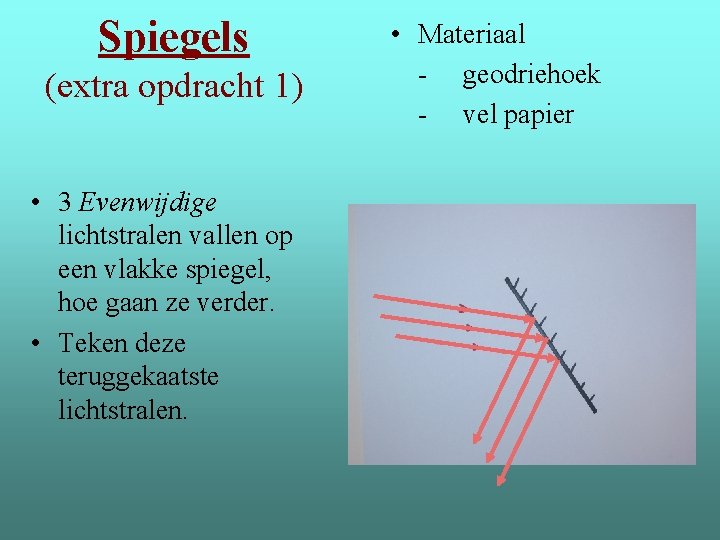 Spiegels (extra opdracht 1) • 3 Evenwijdige lichtstralen vallen op een vlakke spiegel, hoe