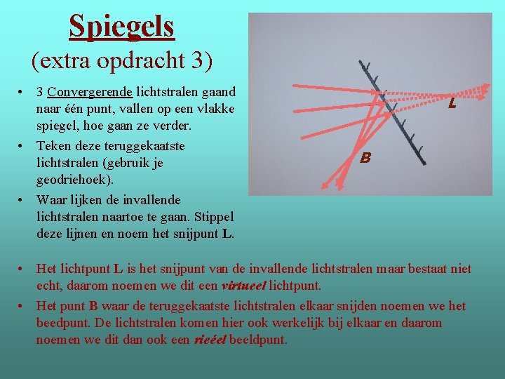 Spiegels (extra opdracht 3) • 3 Convergerende lichtstralen gaand naar één punt, vallen op