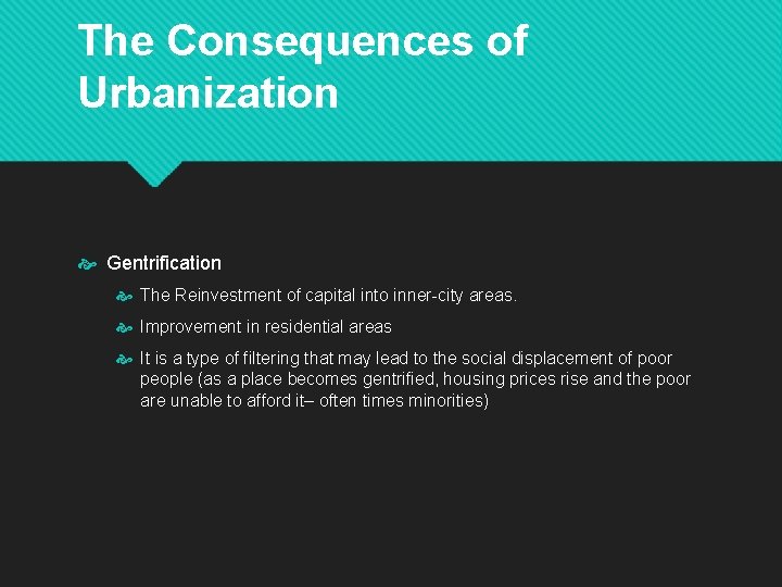 The Consequences of Urbanization Gentrification The Reinvestment of capital into inner-city areas. Improvement in