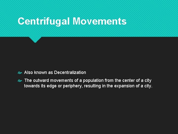 Centrifugal Movements Also known as Decentralization The outward movements of a population from the