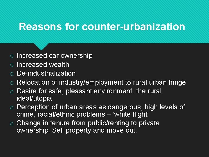 Reasons for counter-urbanization Increased car ownership Increased wealth De-industrialization Relocation of industry/employment to rural