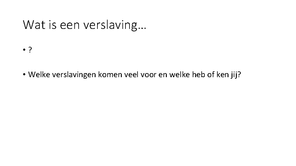 Wat is een verslaving… • ? • Welke verslavingen komen veel voor en welke