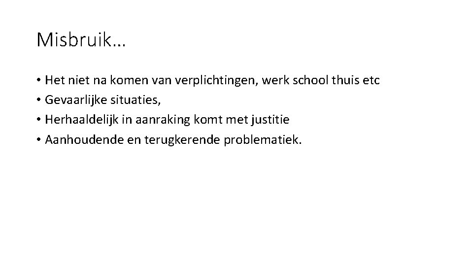 Misbruik… • Het niet na komen van verplichtingen, werk school thuis etc • Gevaarlijke