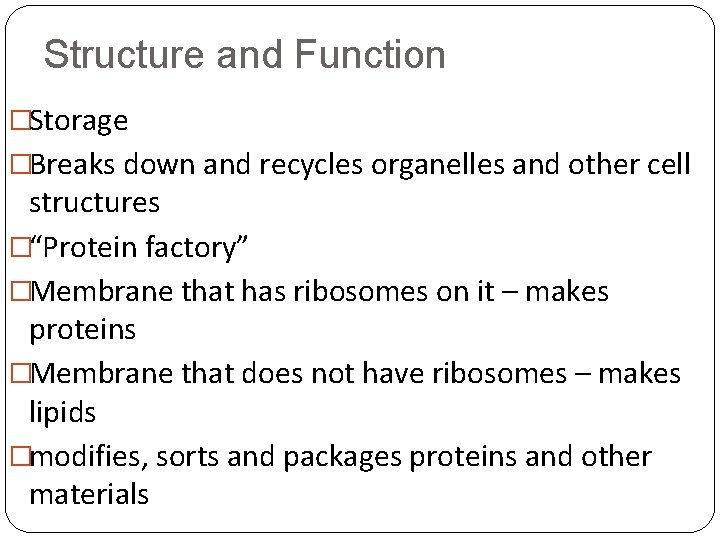 Structure and Function �Storage �Breaks down and recycles organelles and other cell structures �“Protein