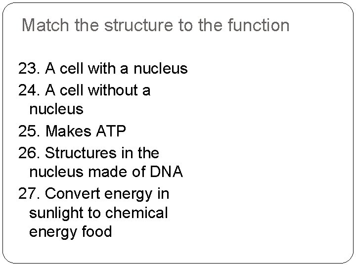 Match the structure to the function 23. A cell with a nucleus 24. A