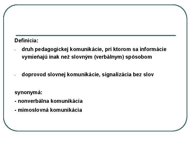 Definícia: - druh pedagogickej komunikácie, pri ktorom sa informácie vymieňajú inak než slovným (verbálnym)