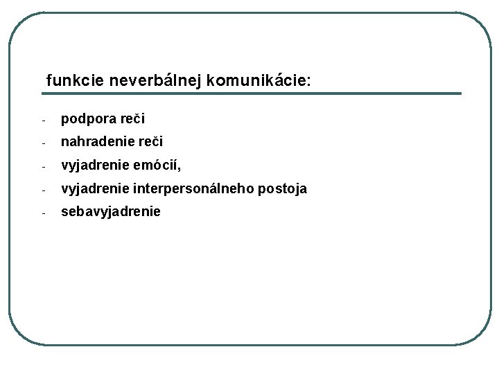 funkcie neverbálnej komunikácie: - podpora reči - nahradenie reči - vyjadrenie emócií, - vyjadrenie