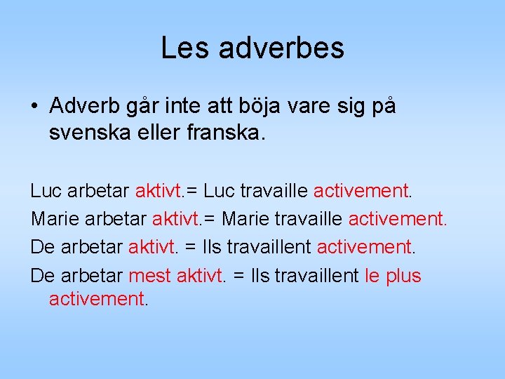 Les adverbes • Adverb går inte att böja vare sig på svenska eller franska. Les adverbes • Adverb går inte att böja vare sig på svenska eller franska.