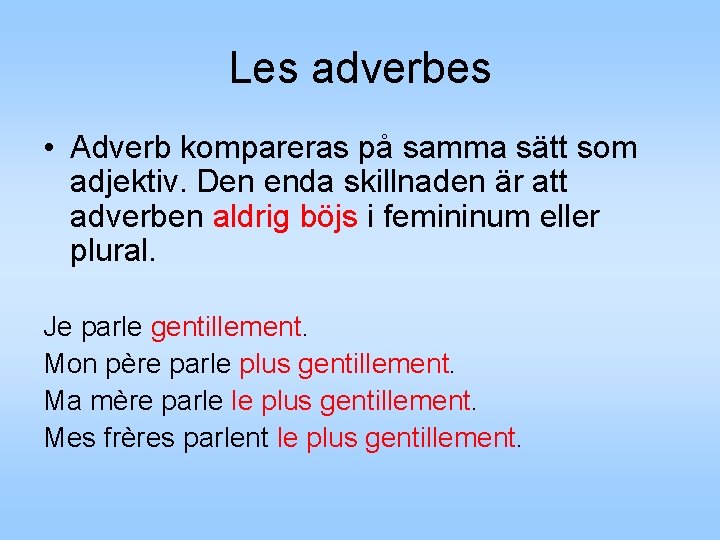 Les adverbes • Adverb kompareras på samma sätt som adjektiv. Den enda skillnaden är Les adverbes • Adverb kompareras på samma sätt som adjektiv. Den enda skillnaden är