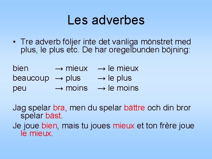 Les adverbes • Tre adverb följer inte det vanliga mönstret med plus, le plus Les adverbes • Tre adverb följer inte det vanliga mönstret med plus, le plus