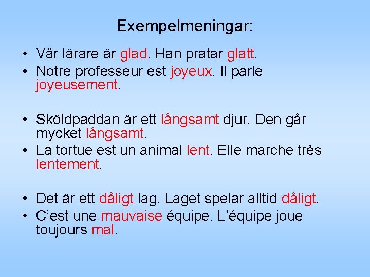 Exempelmeningar: • Vår lärare är glad. Han pratar glatt. • Notre professeur est joyeux. Exempelmeningar: • Vår lärare är glad. Han pratar glatt. • Notre professeur est joyeux.