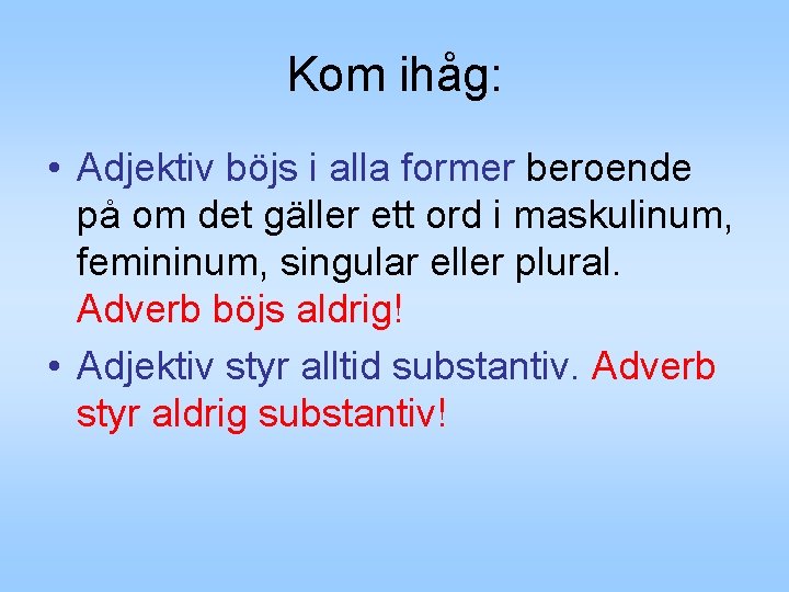 Kom ihåg: • Adjektiv böjs i alla former beroende på om det gäller ett Kom ihåg: • Adjektiv böjs i alla former beroende på om det gäller ett
